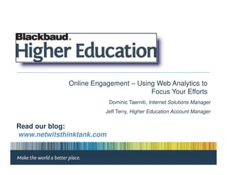 Online Engagement – Using Web Analytics to
                                     Focus Your Efforts
                           Dominic Taerniti, Internet Solutions Manager
                        Jeff Terry, Higher Education Account Manager

Read our blog:
www.netwitsthinktank.com
 