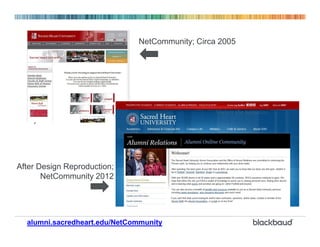 NetCommunity; Circa 2005




After Design Reproduction;
       NetCommunity 2012




  alumni.sacredheart.edu/NetCommunity
 