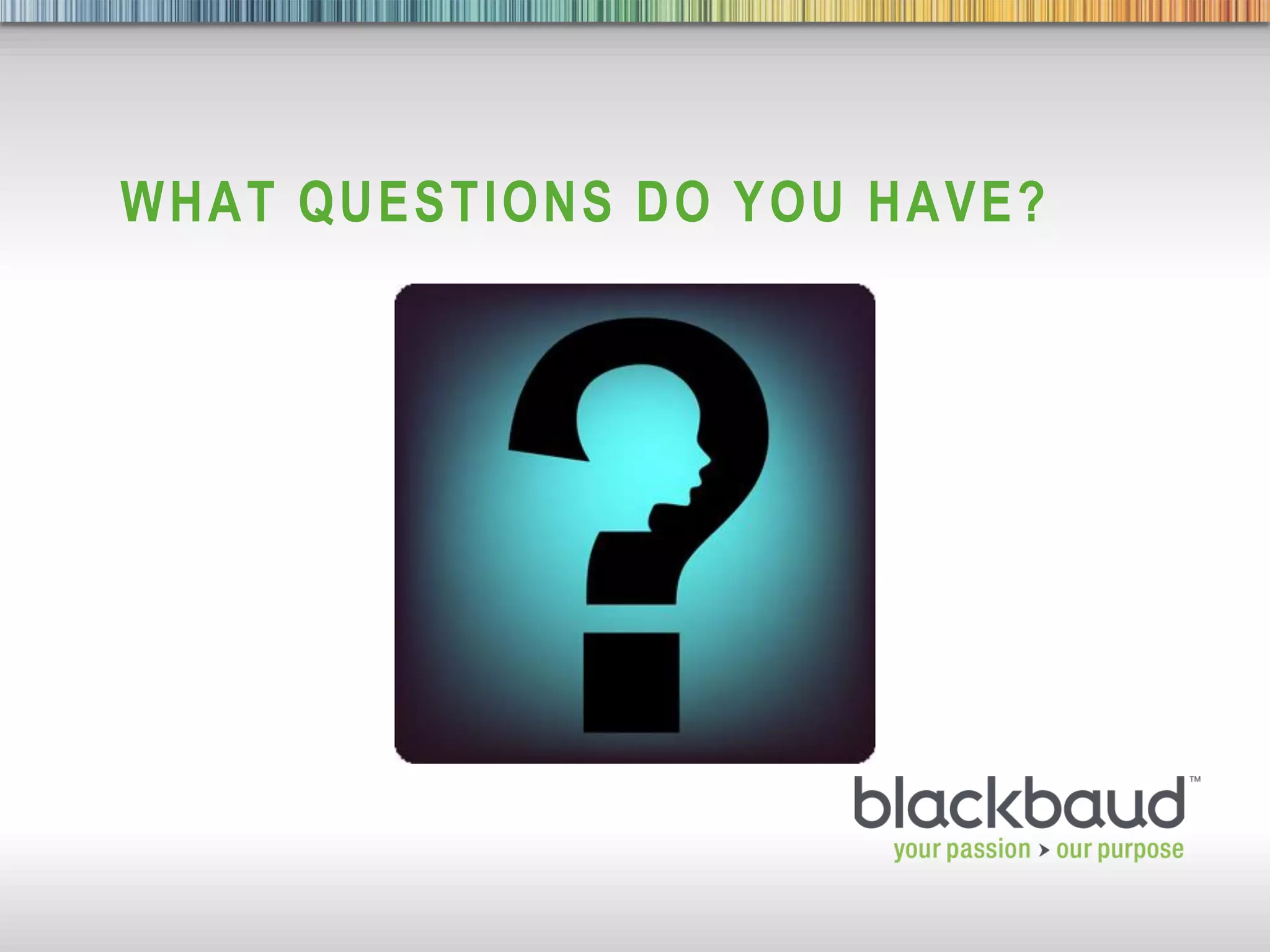 WHAT QUESTIONS DO YOU HAVE?




04/24/2012   Blackbaud NetCommunity Grow   35
 