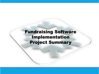 Fundraising Software
Implementation
Project Summary
 
