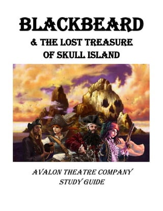 BLACKBEARD
& The Lost Treasure
   Of Skull Island




Avalon Theatre Company
      Study Guide
 
