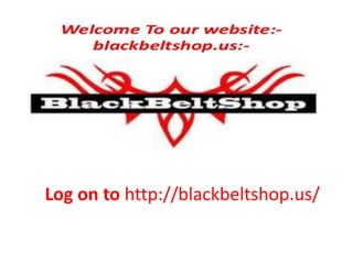 Log on to http://blackbeltshop.us/
 