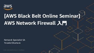 © 2021, Amazon Web Services, Inc. or its Affiliates.
Network Specialist SA
Yosuke Okumura
[AWS Black Belt Online Seminar]
AWS Network Firewall 入門
 