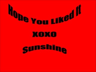 Hope You Liked It XOXO Sunshine 
