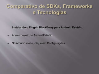 Instalando o Plug-in BlackBerry para Android Estúdio. 
 Abra o projeto no AndroidEstúdio. 
 No Arquivo menu, clique em Configurações . 
 