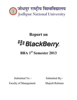 Report on 
BBA 1st Semester 2013 
Submitted To: - Submitted By:- 
Faculty of Management Akshika Kachhawaha 
 