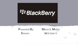 Presented By: Mansi B. Mehta
Stream: MCA Sem-V
 
