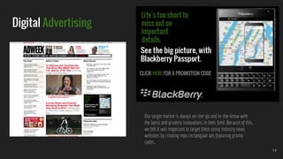 Digital Advertising
14
Our target market is always on-the-go and in-the-know with
the latest and greatest innovations in their field. Because of this,
we felt it was important to target them using industry news
websites by creating mpu rectangular ads featuring promo
codes.
 