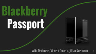 Blackberry
Passport
Allie Dethmers, Vincent Dodero, Jillian Koehnken 1
 