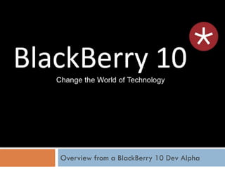 Overview from a BlackBerry 10 Dev Alpha
 