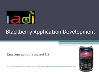 Blackberry Application Development


Run your apps at securest OS


US Direct Number +1-323-908-3492 or http://www.iphoneapplicationdevelopmentindia.com
 