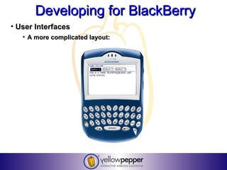 Developing for BlackBerry
• User Interfaces
   • A more complicated layout:
 