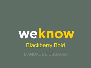 Blackberry Bold
MANUAL DE USUARIO
 