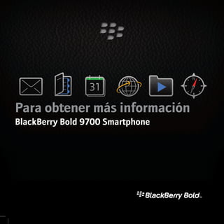 Para obtener más información
BlackBerry Bold 9700 Smartphone
 