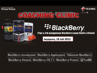 Jayapura,(18(Juli(2012(




BlackBerry Introduction BlackBerry Applications Telkomsel BlackBerry
BlackBerry Devices BlackBerry OS 7.1 BlackBerry Protect @TselBB
 