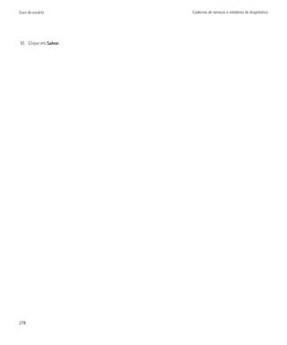 Guia do usuário         Cadernos de serviços e relatórios de diagnóstico




10. Clique em Salvar.




278
 