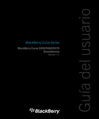 BlackBerry Curve Series
BlackBerry Curve 9350/9360/9370
Smartphones
Versión: 7.1
Guíadelusuario
 