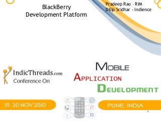 1
BlackBerry
Development Platform
Pradeep Rao – RIM
Dilip Sridhar - Indience
 