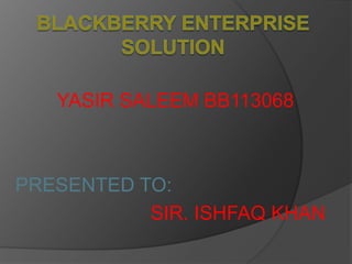 YASIR SALEEM BB113068
PRESENTED TO:
SIR. ISHFAQ KHAN
 