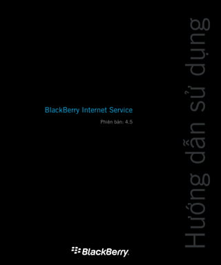 BlackBerry Internet Service
Phiên bản: 4.5
Hướngdẫnsửdụng
 