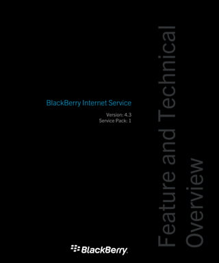 BlackBerry Internet Service
Version: 4.3
Service Pack: 1
FeatureandTechnical
Overview
 