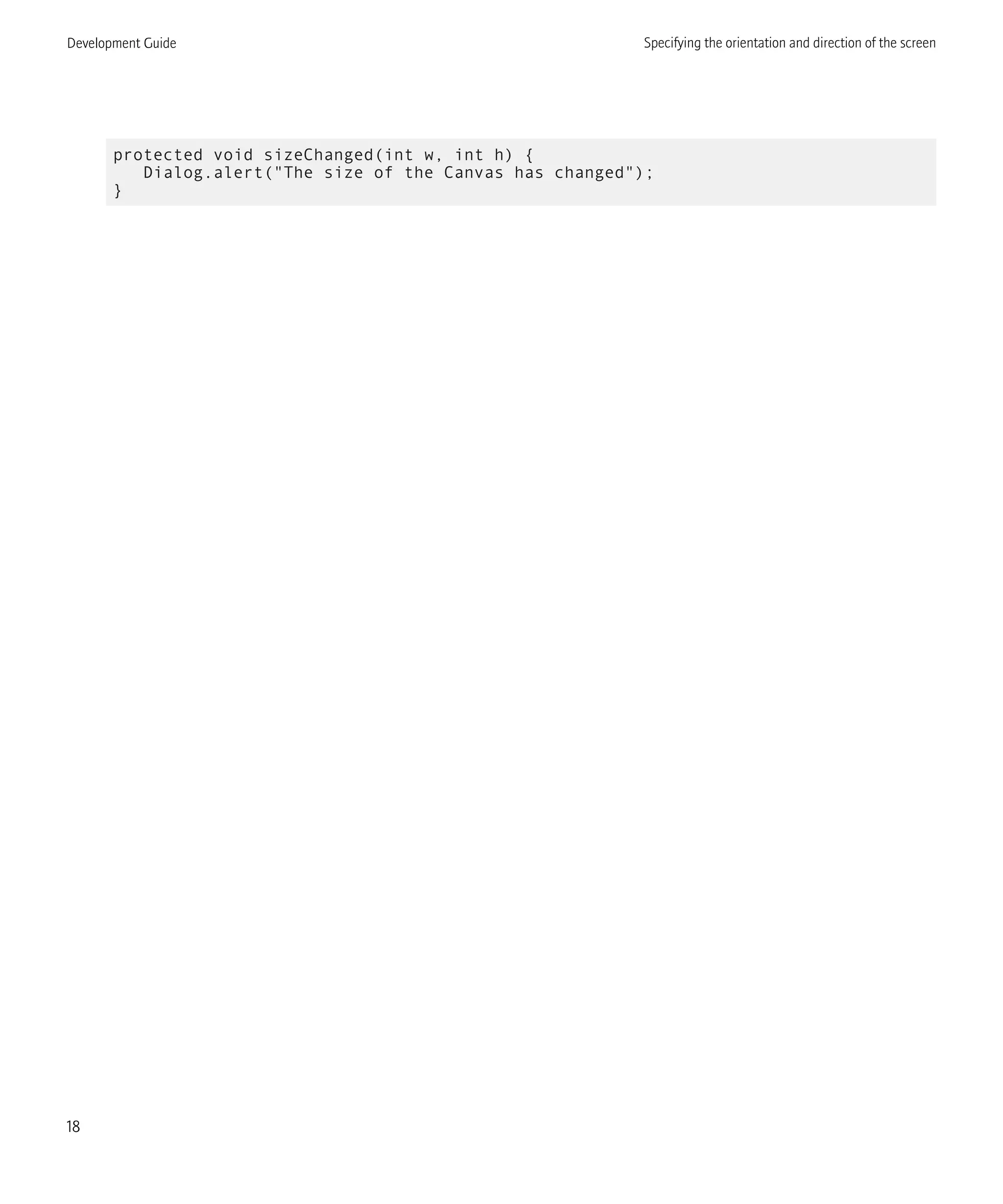 protected void sizeChanged(int w, int h) {
Dialog.alert("The size of the Canvas has changed");
}
Development Guide Specifying the orientation and direction of the screen
18
 