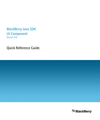 BlackBerry Java SDK
UI Component
Version: 6.0

Quick Reference Guide

 