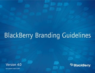 BlackBerry Branding Guidelines
Version 4.0
last updated: March 2007
 