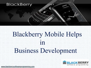 Blackberry Mobile Helps
                     in
            Business Development

www.blackberrysoftwareprogramming.com
 