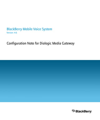 BlackBerry Mobile Voice System
Version: 4.6
Configuration Note for Dialogic Media Gateway
 