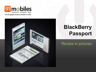 BlackBerry 
Passport 
Review in pictures 
The #1 gadget research website in India 
 