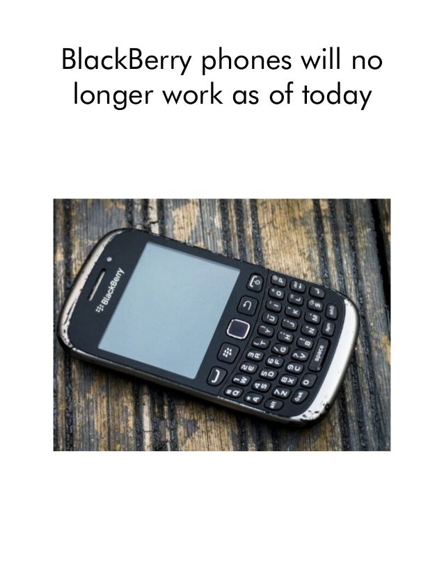 BlackBerry phones will no
longer work as of today
 