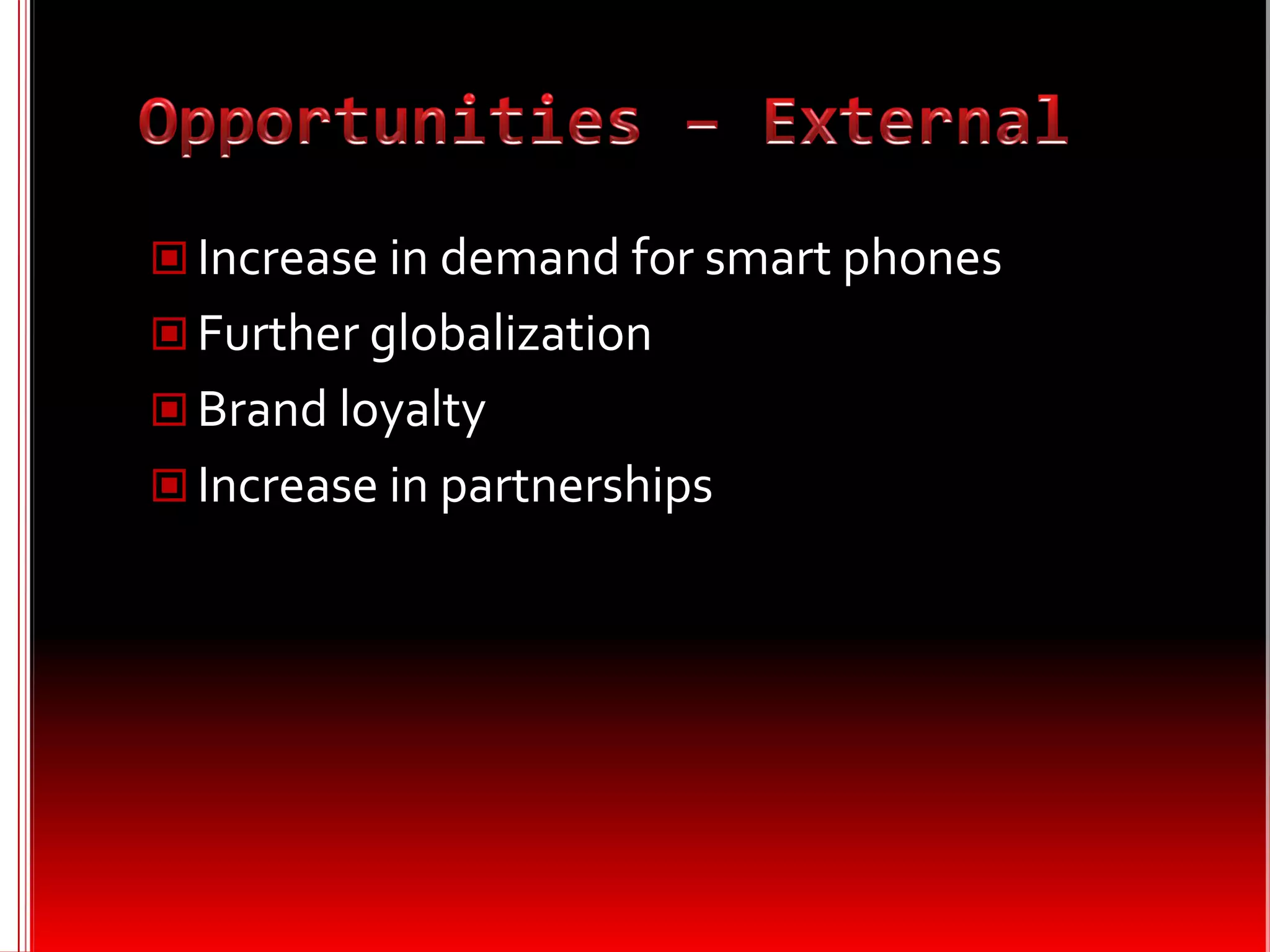  Increase in demand for smart phones
 Further globalization
 Brand loyalty
 Increase in partnerships
 