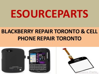 ESOURCEPARTS
BLACKBERRY REPAIR TORONTO & CELL
PHONE REPAIR TORONTO
 
