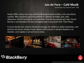 Juiz de Fora – Café Muzik Desde 1999, somos uma casa noturna de programação eclética, com uma ótima cozinha. Não nascemos para torresminho e caldinho de feijão, que, aliás, adoramos. Isto foi herança de um cozinheiro francês que passou por aqui, Pascal Burnou e uma bandeira heróica carregada pelo nosso atual chef, Túlio Villaça.  A casa é bonita sim, mistura elementos antigos de madeira e tijolos aparentes, com pinturas de op art, metais e luzes. Nosso staff é jovem e sempre disposto a te atender, com rapidez e um sorriso no rosto. Localização: Rua Espírito Santo, 1081 