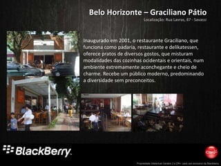 Belo Horizonte – Graciliano Pátio Inaugurado em 2001, o restaurante Graciliano, que funciona como padaria, restaurante e delikatessen, oferece pratos de diversos gostos, que misturam modalidades das cozinhas ocidentais e orientais, num ambiente extremamente aconchegante e cheio de charme. Recebe um público moderno, predominando a diversidade sem preconceitos.  Localização: Rua Lavras, 87 - Savassi 