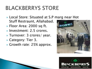    Local Store: Situated at S.P marg near Hot
    Stuff Restraunt, Allahabad.
   Floor Area: 2000 sq ft.
   Investment: 2.5 crores.
   Turnover: 3 crores/ year.
   Category: Tier 3.
   Growth rate: 25% approx.
 