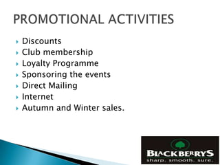    Discounts
   Club membership
   Loyalty Programme
   Sponsoring the events
   Direct Mailing
   Internet
   Autumn and Winter sales.
 