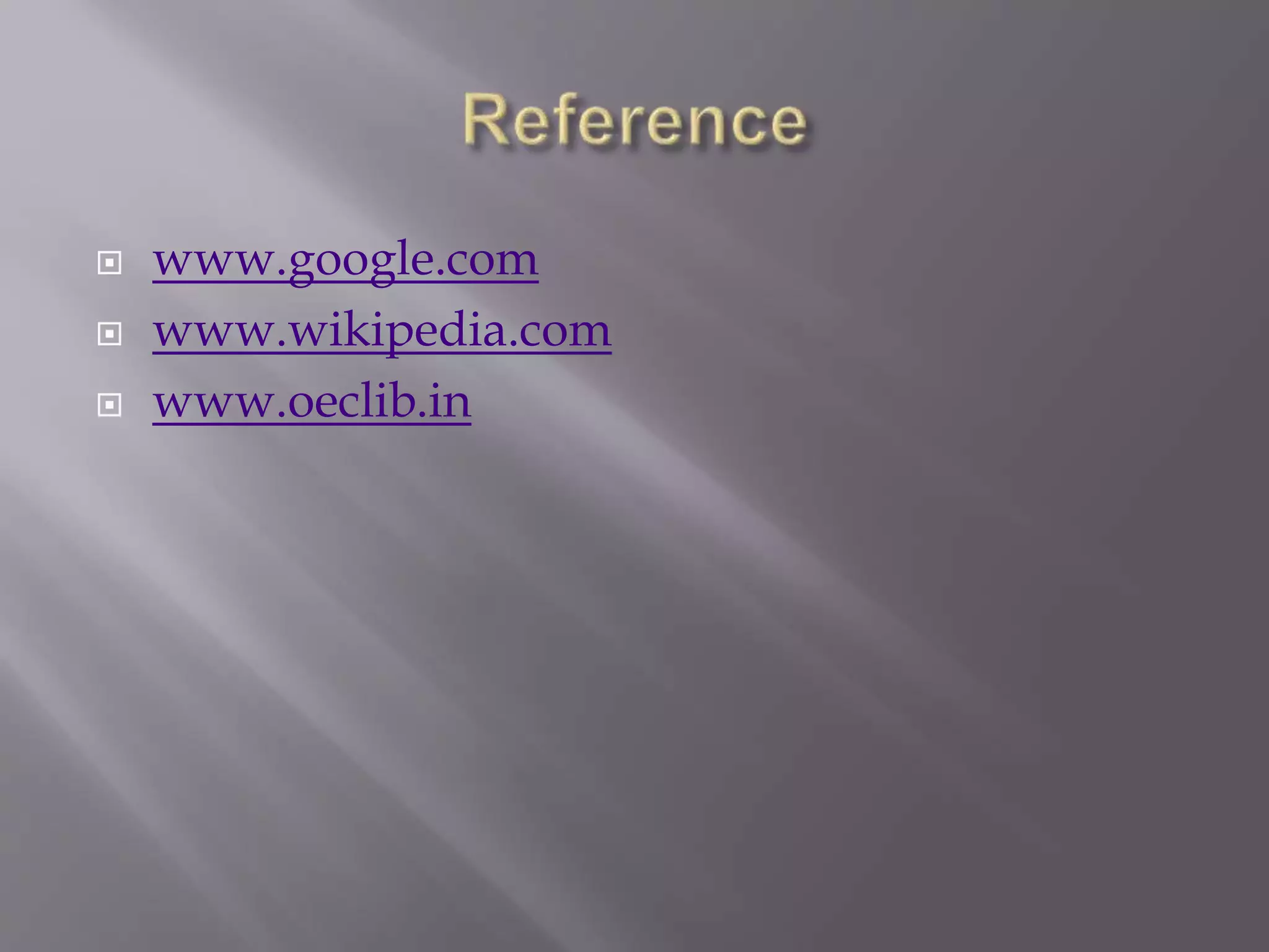  www.google.com
 www.wikipedia.com
 www.oeclib.in
 