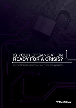BLACKBERRY INTRODUCTION1
IS YOUR ORGANISATION
READY FOR A CRISIS?
THE FUTURE OF SECURITY IN AUSTRALIA. A THINK TANK REPORT BY BLACKBERRY.
 