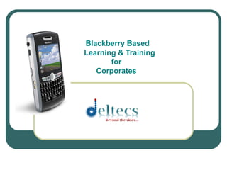 Blackberry Based   Learning & Training  for Corporates 