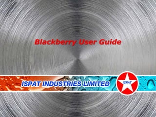 Blackberry User Guide




IT& Automation             © Ispat
 
