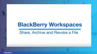 BlackBerry Workspaces: How to Share, Archive and
Revoke a File
 
