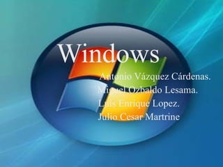 Windows  Antonio Vázquez Cárdenas. Miguel Ozbaldo Lesama. Luis Enrique Lopez. Julio Cesar Martrine 