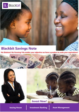 Investment BankingIssuing House Asset Management
Blackbit Savings Note
No Shakara! No Forming! No matter your objective we have a product to suite your aspirations!
Invest Now!
 