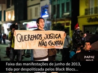 Faixa das manifestações de junho de 2013,
tida por despolitizada pelos Black Blocs...

 