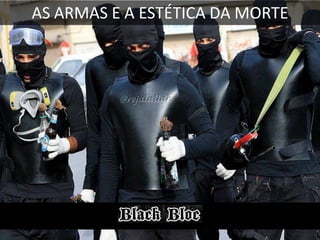 AS ARMAS E A ESTÉTICA DA MORTE

 