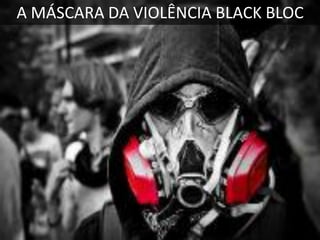 A MÁSCARA DA VIOLÊNCIA BLACK BLOC

 