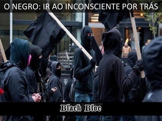 O NEGRO: IR AO INCONSCIENTE POR TRÁS

 