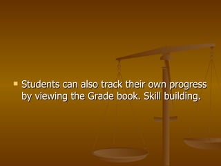 Students can also track their own progress by viewing the Grade book. Skill building.  